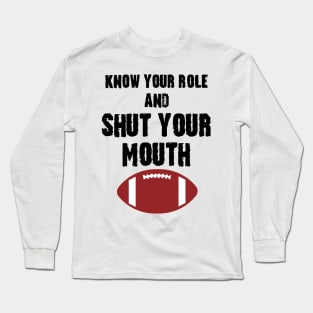 Know Your Role And Shut Your Mouth Long Sleeve T-Shirt